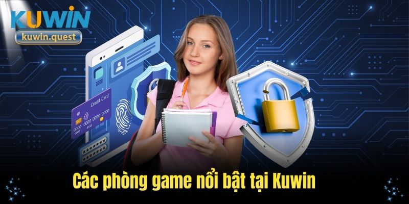 Các phòng game nổi bật và hấp dẫn nhất của Kuwin hiện nay