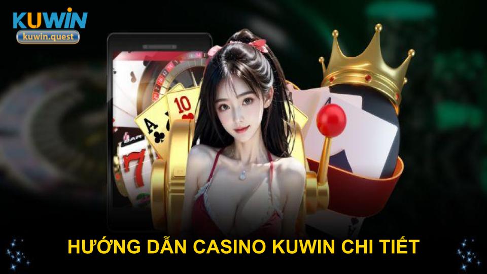 Hướng dẫn casino KUWIN chi tiết