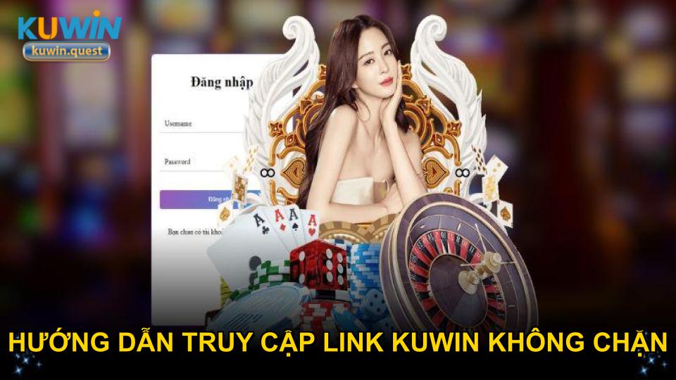 Hướng dẫn truy cập link Kuwin không chặn