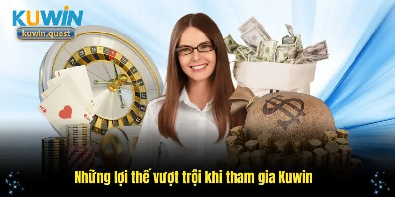 Những lợi thế vượt trội khi tham gia Kuwin so với nhà cái khác