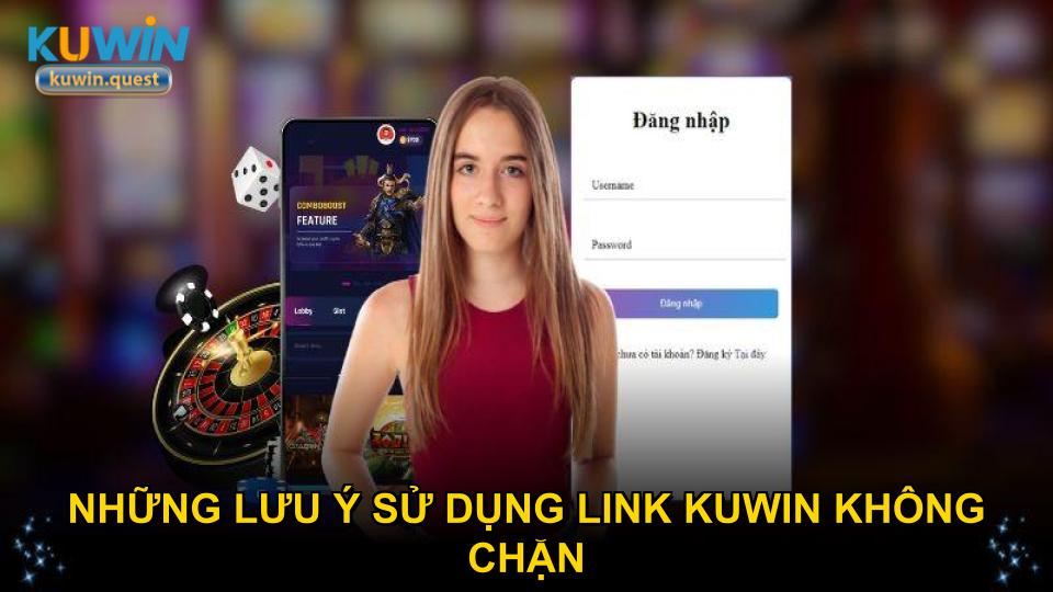 Những lưu ý sử dụng link Kuwin không chặn