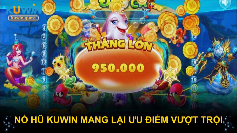 Nổ hũ KUWIN mang lại ưu điểm vượt trội