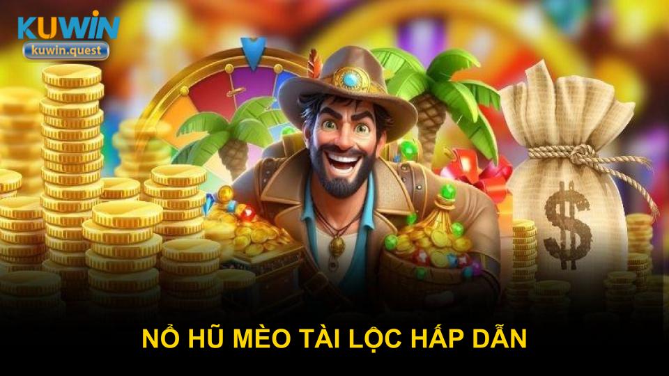 Nổ hũ Mèo Tài Lộc hấp dẫn với cơ hội trúng lớn