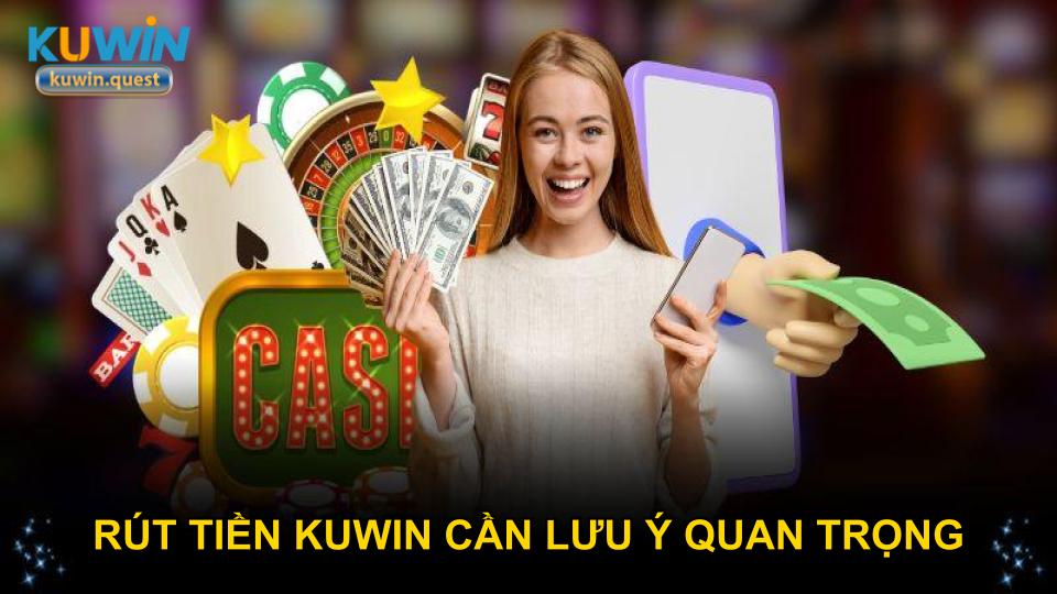Rút tiền KUWIN cần lưu ý quan trọng