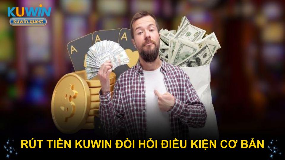 Rút tiền KUWIN đòi hỏi điều kiện cơ bản